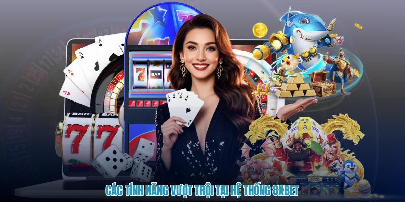 Các tính năng vượt trội tại hệ thống 8XBET