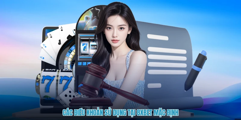 Các điều khoản sử dụng tại 8XBET mặc định