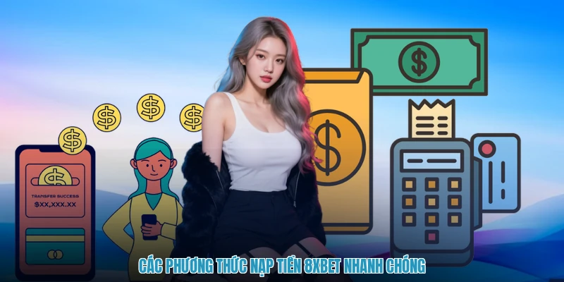 Các phương thức nạp tiền 8XBET nhanh chóng