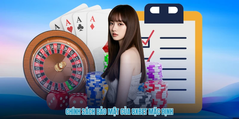 Chính sách bảo mật của 8XBET mặc định