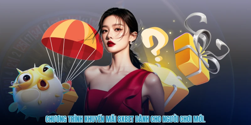Chương trình khuyến mãi 8XBET dành cho người chơi mới.