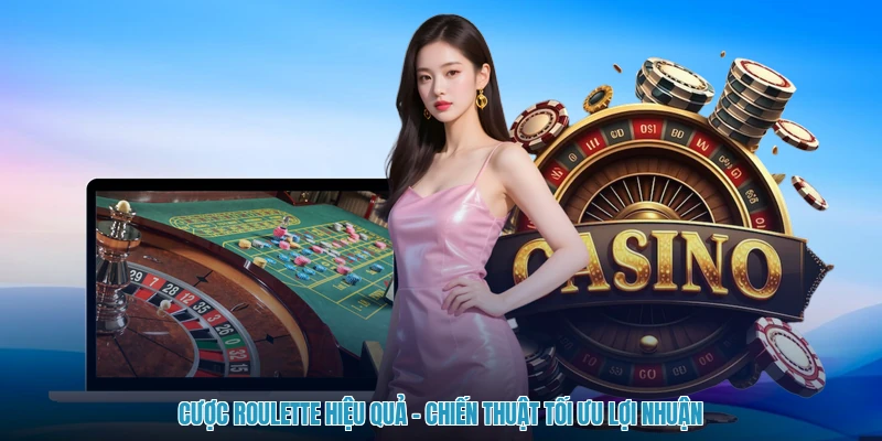 Cược Roulette Hiệu Quả - Chiến Thuật Tối Ưu Lợi Nhuận
