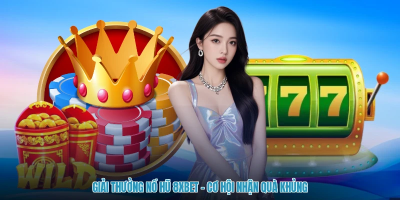 Giải Thưởng Nổ Hũ 8XBET - Cơ Hội Nhận Quà Khủng