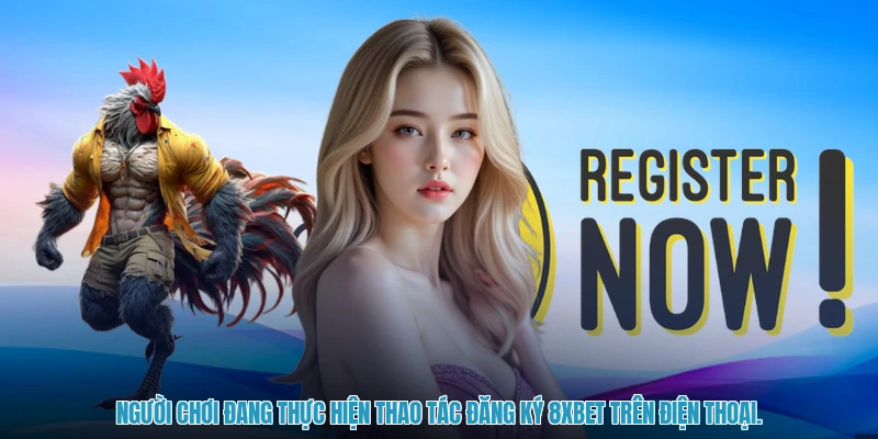 Người chơi đang thực hiện thao tác đăng ký 8XBET trên điện thoại.