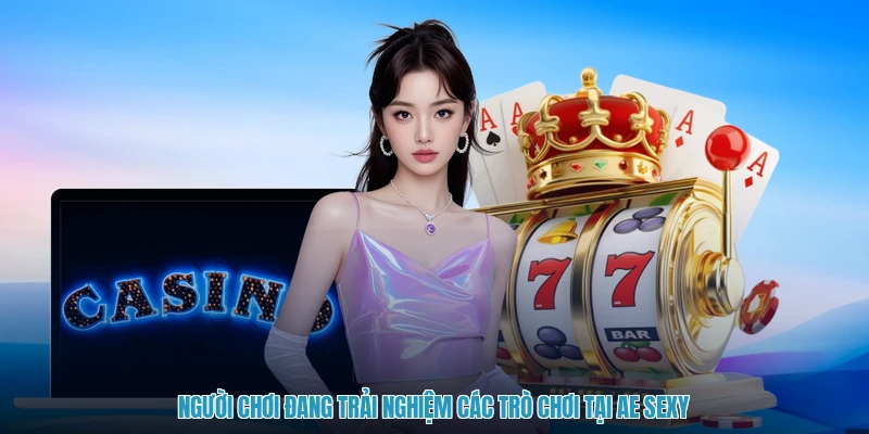 Người chơi đang trải nghiệm các trò chơi tại AE Sexy