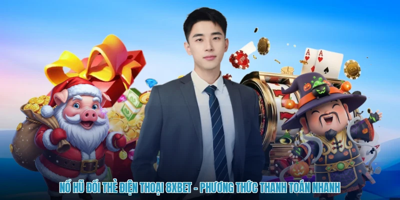 Nổ Hũ Đổi Thẻ Điện Thoại 8XBET - Phương Thức Thanh Toán Nhanh