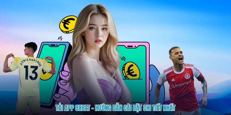 Tải app 8XBET - Hướng Dẫn Cài Đặt Chi Tiết Nhất