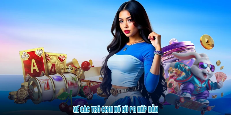 Về các trò chơi nổ hũ PG hấp dẫn